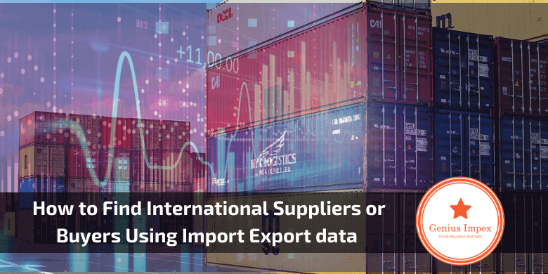 How to Find International Suppliers or Buyers Using Import Export data How to Find International Suppliers or Buyers Using Import Export data