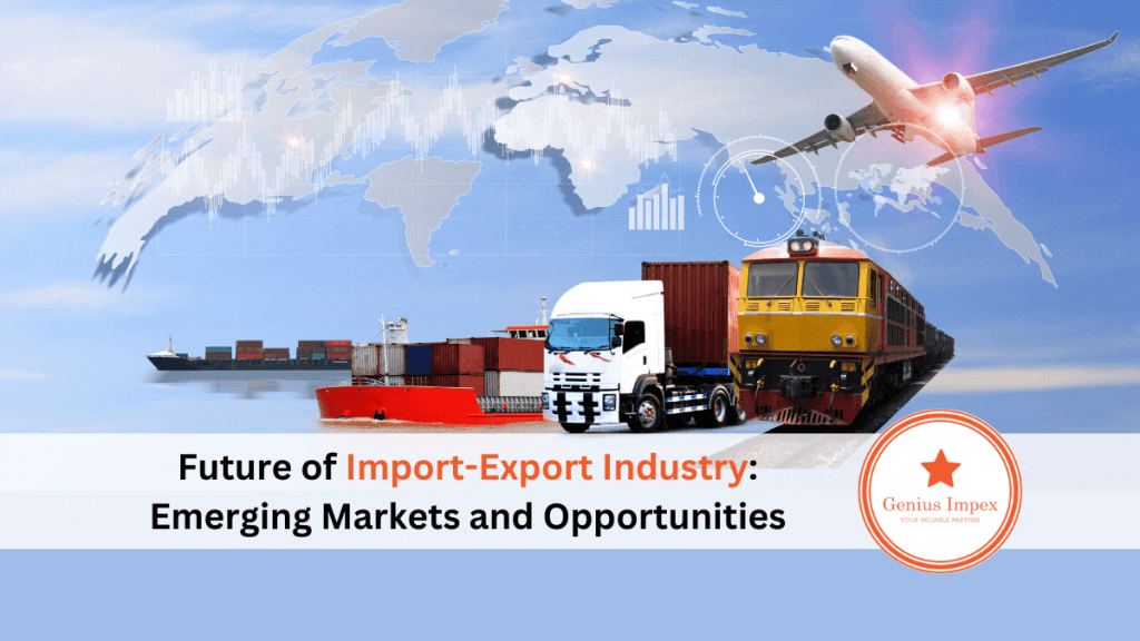 Future of Import-Export Industry Emerging Markets and Opportunities